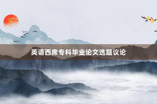 英语西席专科毕业论文选题议论